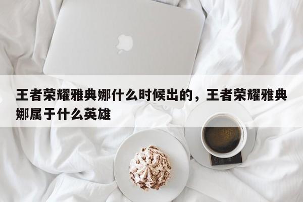王者荣耀雅典娜什么时候出的，王者荣耀雅典娜属于什么英雄