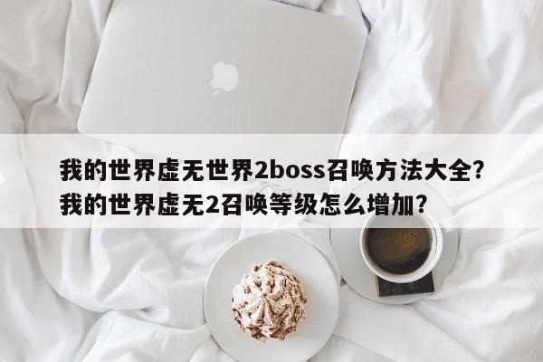 我的世界虚无世界2boss召唤方法大全？我的世界虚无2召唤等级怎么增加？