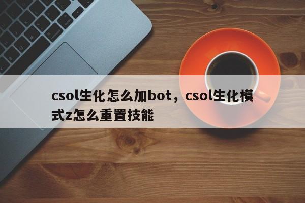 csol生化怎么加bot，csol生化模式z怎么重置技能