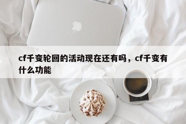 cf千变轮回的活动现在还有吗，cf千变有什么功能