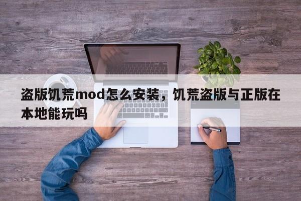 盗版饥荒mod怎么安装，饥荒盗版与正版在本地能玩吗
