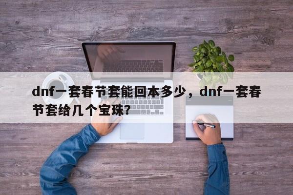 dnf一套春节套能回本多少，dnf一套春节套给几个宝珠？