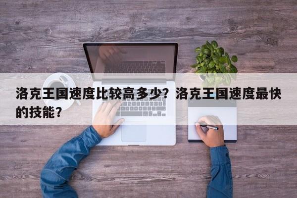 洛克王国速度比较高多少？洛克王国速度最快的技能？