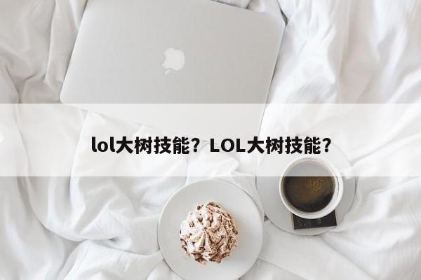 lol大树技能？LOL大树技能？