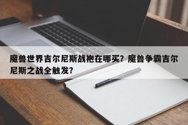 魔兽世界吉尔尼斯战袍在哪买？魔兽争霸吉尔尼斯之战全触发？