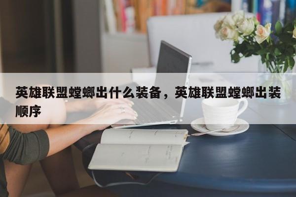 英雄联盟螳螂出什么装备，英雄联盟螳螂出装顺序