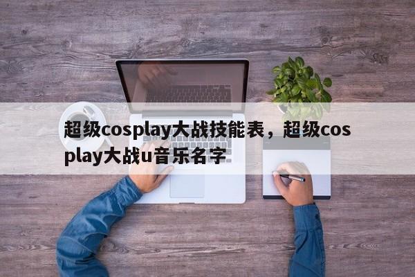 超级cosplay大战技能表，超级cosplay大战u音乐名字
