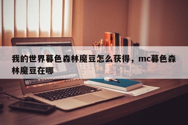 我的世界暮色森林魔豆怎么获得，mc暮色森林魔豆在哪