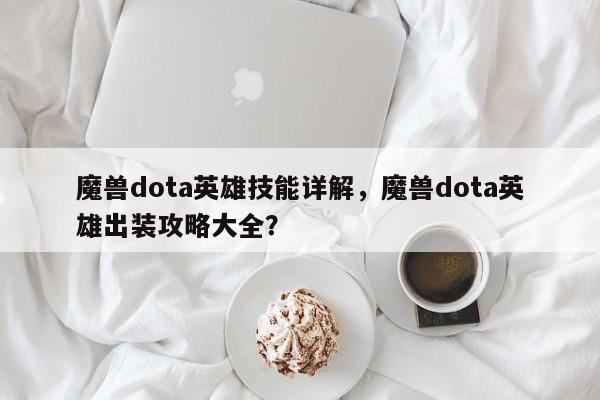 魔兽dota英雄技能详解，魔兽dota英雄出装攻略大全？