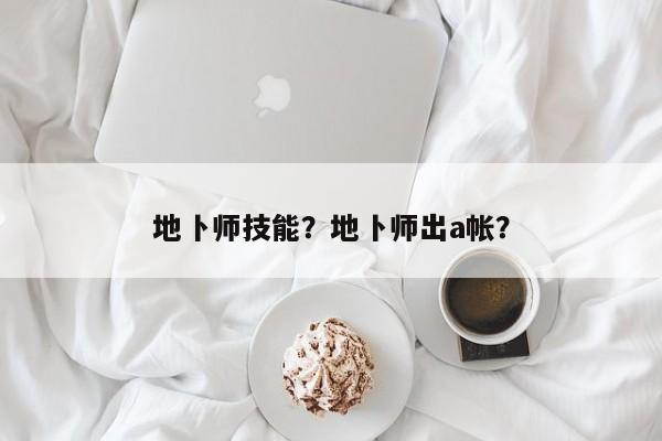 地卜师技能？地卜师出a帐？