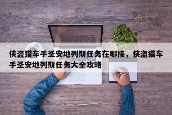 侠盗猎车手圣安地列斯任务在哪接，侠盗猎车手圣安地列斯任务大全攻略