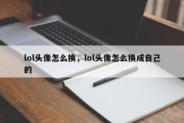 lol头像怎么换，lol头像怎么换成自己的