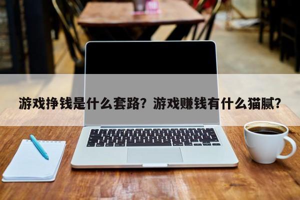 游戏挣钱是什么套路？游戏赚钱有什么猫腻？