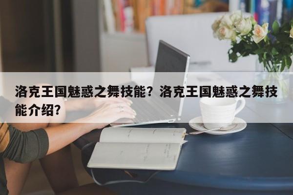 洛克王国魅惑之舞技能？洛克王国魅惑之舞技能介绍？