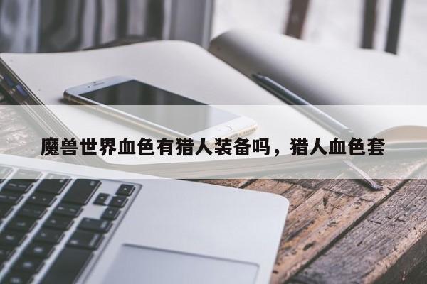 魔兽世界血色有猎人装备吗，猎人血色套