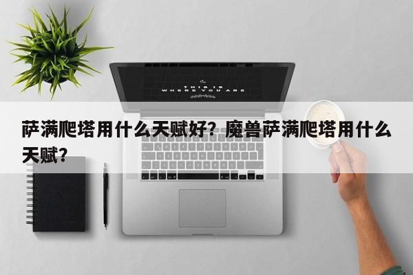 萨满爬塔用什么天赋好？魔兽萨满爬塔用什么天赋？