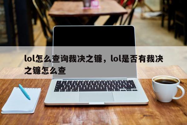 lol怎么查询裁决之镰，lol是否有裁决之镰怎么查