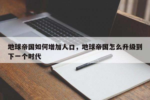 地球帝国如何增加人口，地球帝国怎么升级到下一个时代