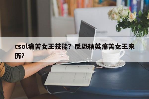 csol痛苦女王技能？反恐精英痛苦女王来历？