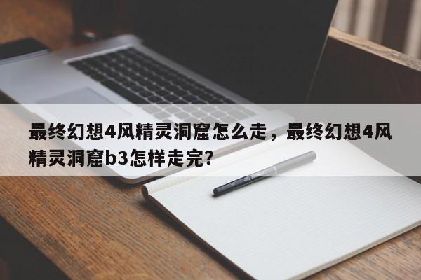最终幻想4风精灵洞窟怎么走，最终幻想4风精灵洞窟b3怎样走完？