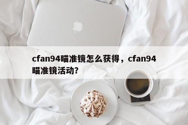 cfan94瞄准镜怎么获得，cfan94瞄准镜活动？