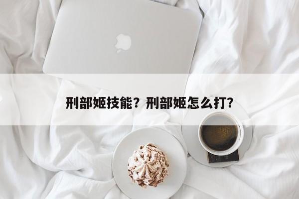 刑部姬技能？刑部姬怎么打？