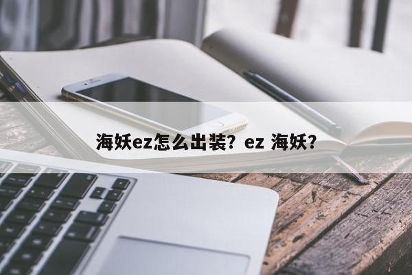 海妖ez怎么出装？ez 海妖？
