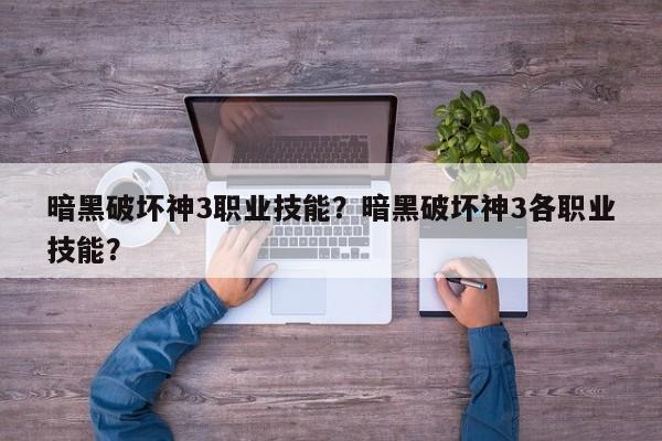 暗黑破坏神3职业技能？暗黑破坏神3各职业技能？
