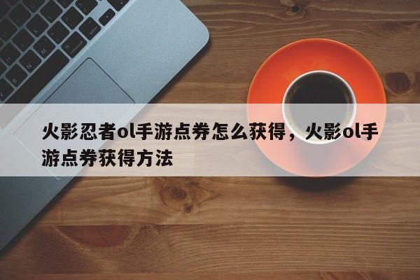 火影忍者ol手游点券怎么获得，火影ol手游点券获得方法