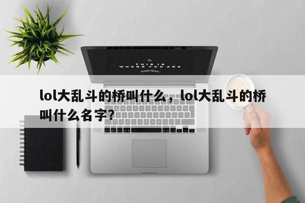 lol大乱斗的桥叫什么，lol大乱斗的桥叫什么名字？