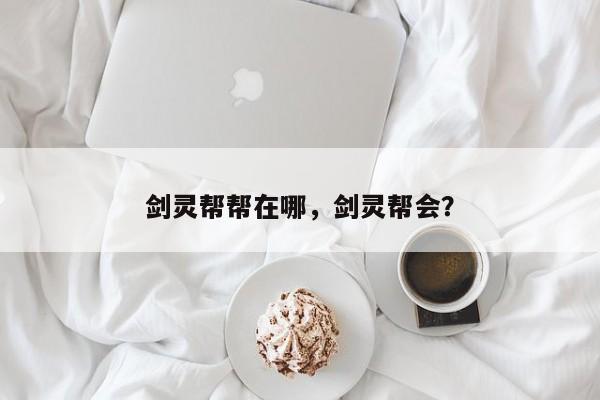剑灵帮帮在哪，剑灵帮会？