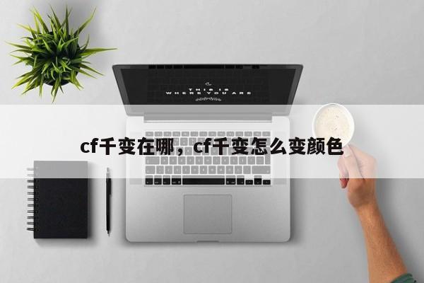 cf千变在哪，cf千变怎么变颜色