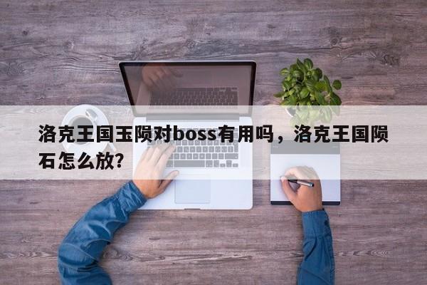 洛克王国玉陨对boss有用吗，洛克王国陨石怎么放？