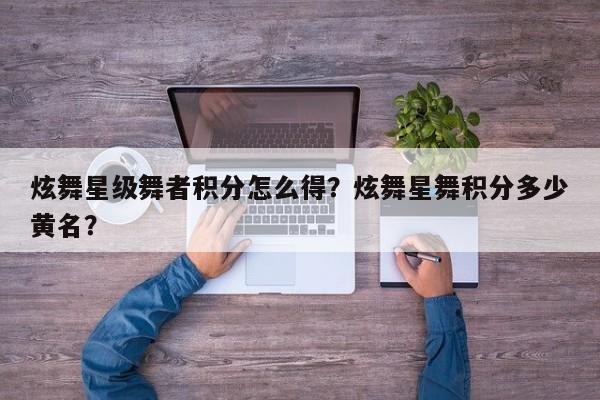 炫舞星级舞者积分怎么得？炫舞星舞积分多少黄名？