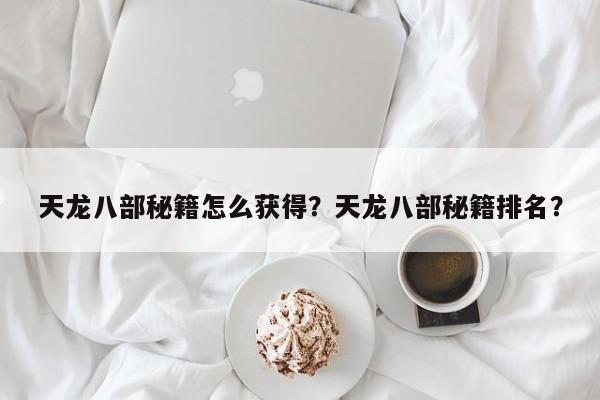 天龙八部秘籍怎么获得？天龙八部秘籍排名？