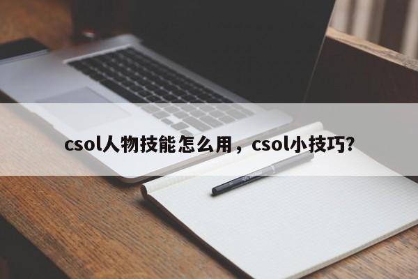 csol人物技能怎么用，csol小技巧？