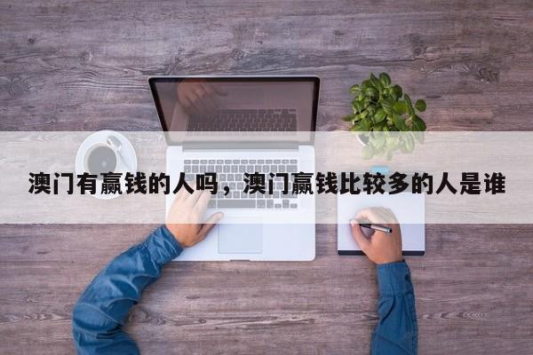 澳门有赢钱的人吗，澳门赢钱比较多的人是谁