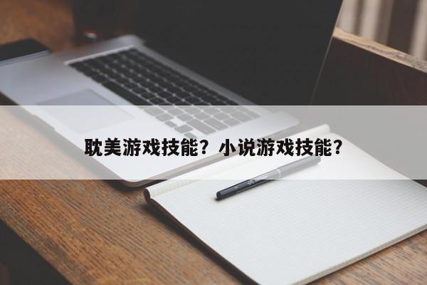 耽美游戏技能？小说游戏技能？