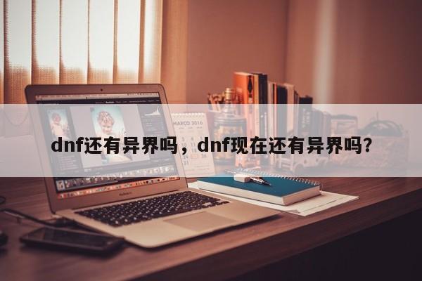 dnf还有异界吗，dnf现在还有异界吗？