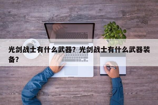 光剑战士有什么武器？光剑战士有什么武器装备？