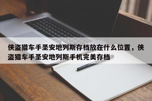 侠盗猎车手圣安地列斯存档放在什么位置，侠盗猎车手圣安地列斯手机完美存档