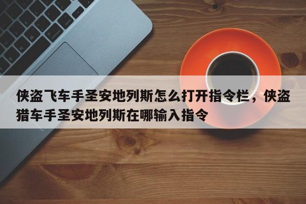侠盗飞车手圣安地列斯怎么打开指令栏，侠盗猎车手圣安地列斯在哪输入指令