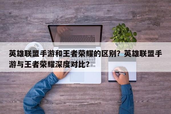 英雄联盟手游和王者荣耀的区别？英雄联盟手游与王者荣耀深度对比？