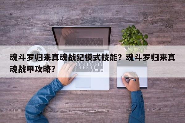 魂斗罗归来真魂战纪模式技能？魂斗罗归来真魂战甲攻略？