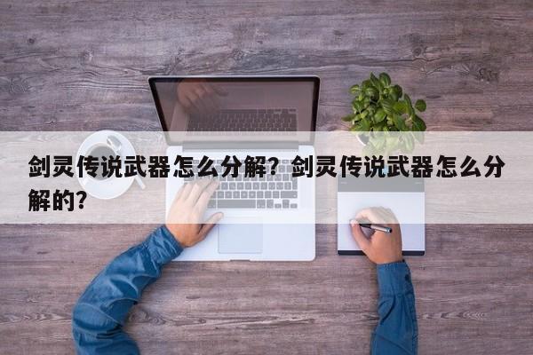 剑灵传说武器怎么分解？剑灵传说武器怎么分解的？