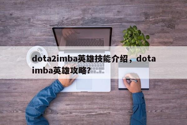 dota2imba英雄技能介绍，dotaimba英雄攻略？