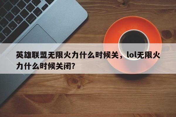 英雄联盟无限火力什么时候关，lol无限火力什么时候关闭？