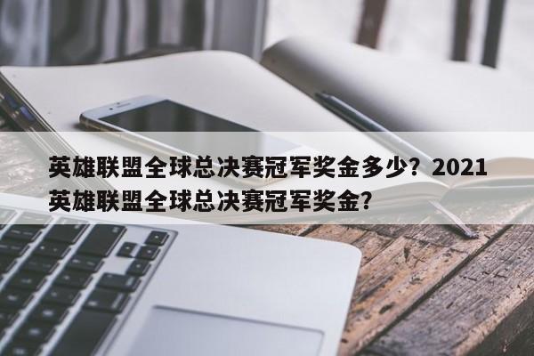 英雄联盟全球总决赛冠军奖金多少？2021英雄联盟全球总决赛冠军奖金？