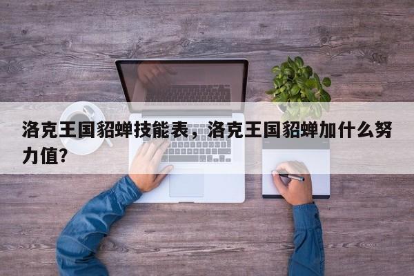 洛克王国貂蝉技能表，洛克王国貂蝉加什么努力值？