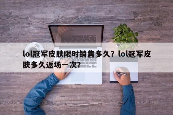 lol冠军皮肤限时销售多久？lol冠军皮肤多久返场一次？